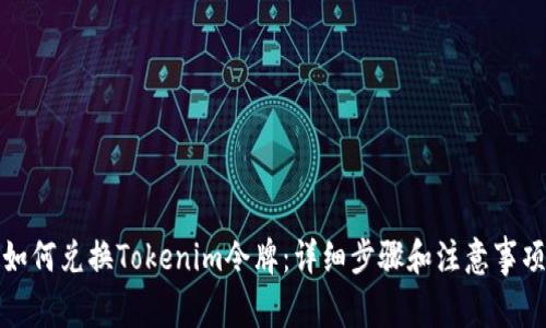如何兑换Tokenim令牌：详细步骤和注意事项