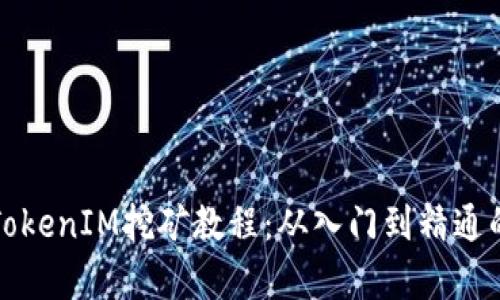 全面解析TokenIM挖矿教程：从入门到精通的完整指南