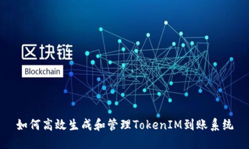如何高效生成和管理TokenIM到账系统