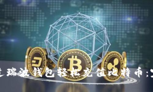 如何通过瑞波钱包轻松充值比特币：完整指南