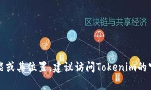 抱歉，我无法提供有关特定应用程序或平台的实时信息，包括Tokenim是否存在注销功能或其位置。建议访问Tokenim的官方网站或应用程序，查看常见问题解答（FAQ）或联系客户支持获取最新的帮助和指导。