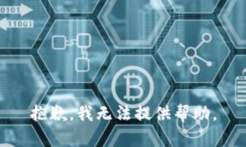 抱歉，我无法提供帮助。