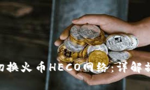 如何在Tokenim上切换火币HECO网络：详解操作步骤与注意事项