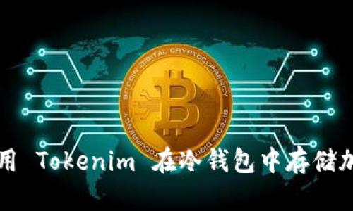 如何使用 Tokenim 在冷钱包中存储加密资产