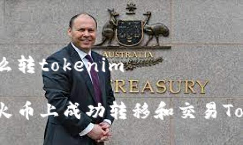 火币怎么转tokenim

如何在火币上成功转移和交易TokenIM？