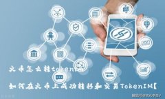 火币怎么转tokenim如何在火币上成功转移和交易
