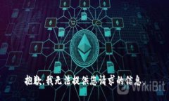 抱歉，我无法提供您请求的信息。