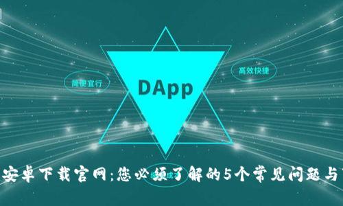 Tokenim安卓下载官网：您必须了解的5个常见问题与下载指南