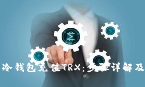 如何给自己的冷钱包充值TRX：步骤详解及常见问题解答