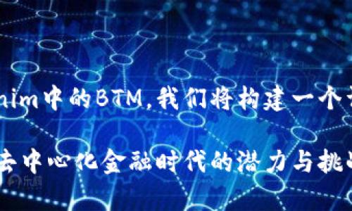 为了帮助您更好地了解Tokenim中的BTM，我们将构建一个详细的介绍，并解答相关问题。

Tokenim与BTM的深入解析：去中心化金融时代的潜力与挑战
