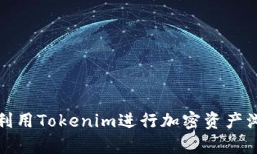 如何有效利用Tokenim进行加密资产浏览与管理