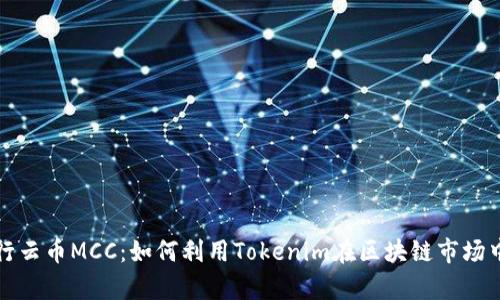 深入解析行云币MCC：如何利用Tokenim在区块链市场中获得成功