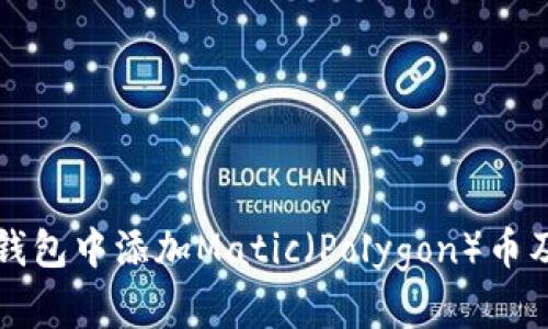 如何在狐狸钱包中添加Matic（Polygon）币及其使用指南