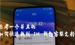思考一个并且的  如何快速找到 IM 钱包客服支持