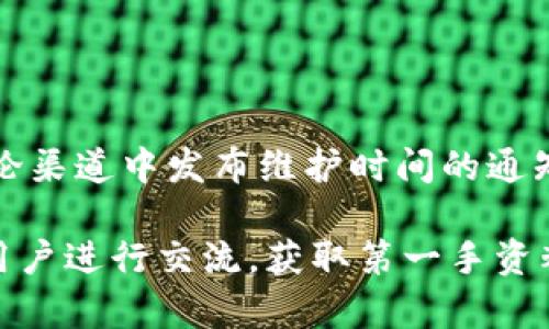 关于Tokenim的维护时间，具体信息和安排可能因项目的不同而有所差异。通常情况下，项目方会在其官方网站、社交媒体平台或社区讨论渠道中发布维护时间的通知。了解Tokenim或其他区块链项目的维护时间，有助于用户合理安排交易和参与活动的时间，同时也可以避免不必要的损失或错过机会。

如果你是Tokenim的用户，建议定期查看其官方公告，确保及时获取维护和更新的信息。此外，加入相关的社区群组、论坛，也可以与其他用户进行交流，获取第一手资料。