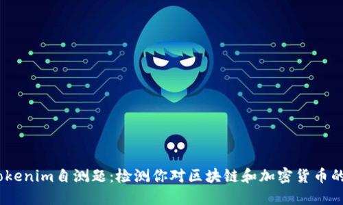 # Tokenim自测题：检测你对区块链和加密货币的理解