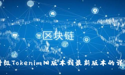如何升级Tokenim旧版本到最新版本的详细指南