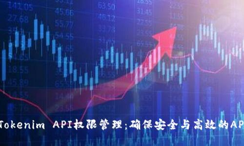 理解Tokenim API权限管理：确保安全与高效的API使用