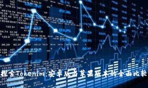 探索Tokenim：安卓版与苹果版本的全面比较