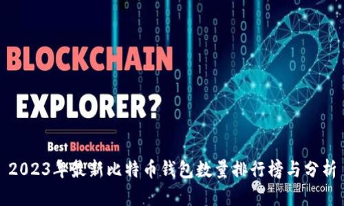 2023年最新比特币钱包数量排行榜与分析