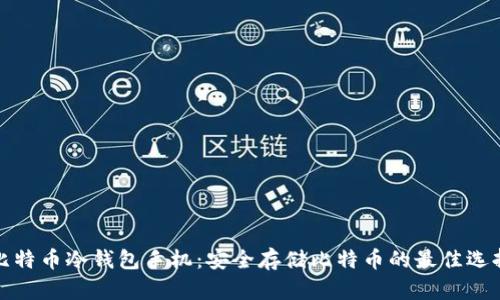 比特币冷钱包手机：安全存储比特币的最佳选择