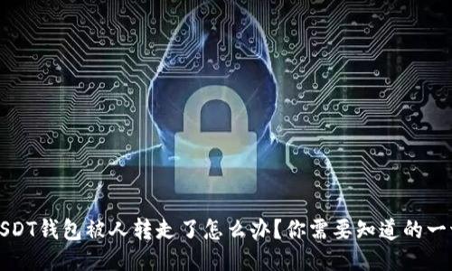 USDT钱包被人转走了怎么办？你需要知道的一切