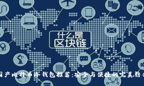 国产比特币冷钱包推荐：安全与便捷的完美结合
