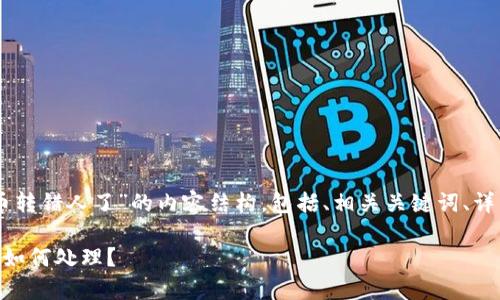 以下是关于“im钱包转币转错人了”的内容结构，包括、相关关键词、详细介绍及常见问题解答。

im钱包转币转错人后该如何处理？