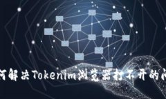 如何解决Tokenim浏览器打不开的问题