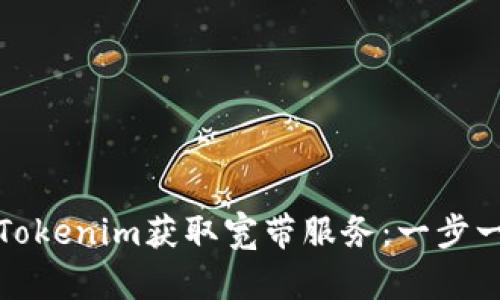 如何使用Tokenim获取宽带服务：一步一步的详解