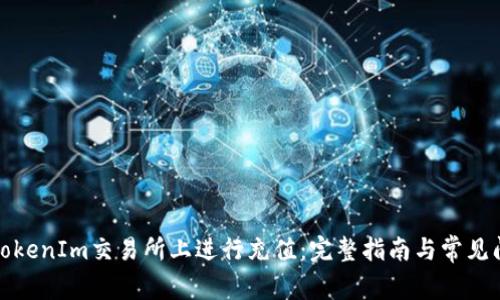 如何在TokenIm交易所上进行充值：完整指南与常见问题解答