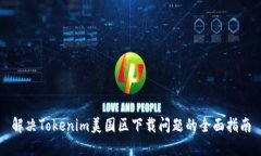 解决Tokenim美国区下载问题的全面指南