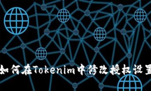 如何在Tokenim中修改授权设置
