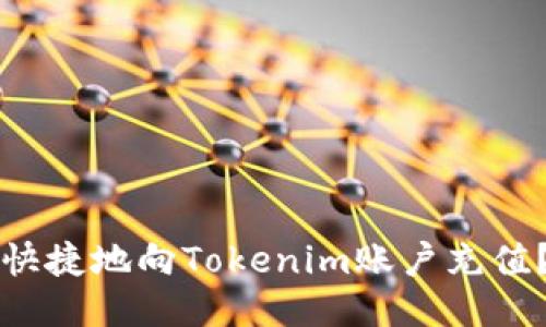 如何方便快捷地向Tokenim账户充值？全面指南