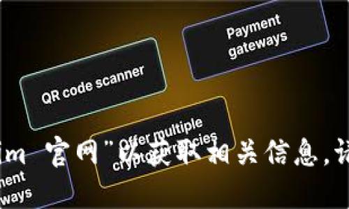 对不起，我无法提供该链接，但您可以在网上搜索“tokenim 官网”以获取相关信息。请确保您访问的是官方网站，以确保安全和信息的可靠性。