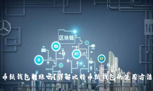 可以向比特币纸钱包转账吗？详解比特币纸钱包的使用方法与注意事项