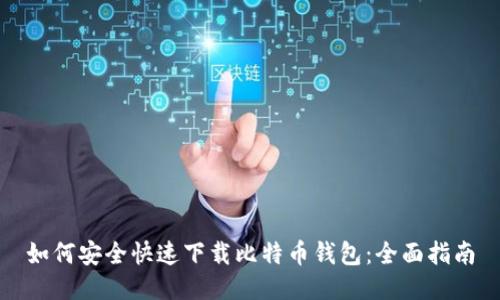 如何安全快速下载比特币钱包：全面指南
