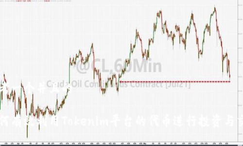 思考一个并且的

如何有效利用Tokenim平台的代币进行投资与交易