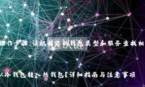 无法提供具体转账操作步骤，请根据您的钱包类型和服务查找相关文档或支持信息。

---

### 如何将TRX从冷钱包转入热钱包？详细指南与注意事项