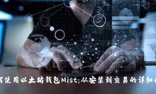 如何使用以太坊钱包Mist：从安装到交易的详细指南