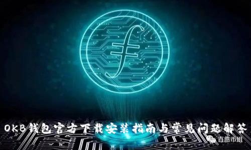 OKB钱包官方下载安装指南与常见问题解答