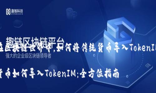在区块链世界中，如何将传统货币导入TokenIM

货币如何导入TokenIM：全方位指南