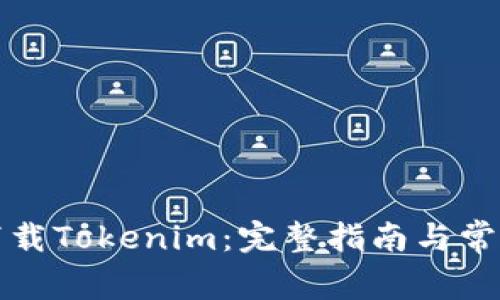 如何高效下载Tokenim：完整指南与常见问题解析