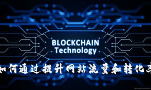 如何通过提升网站流量和转化率