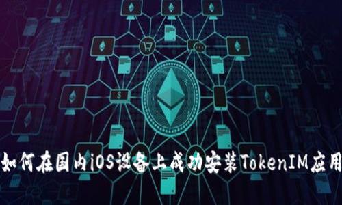 如何在国内iOS设备上成功安装TokenIM应用