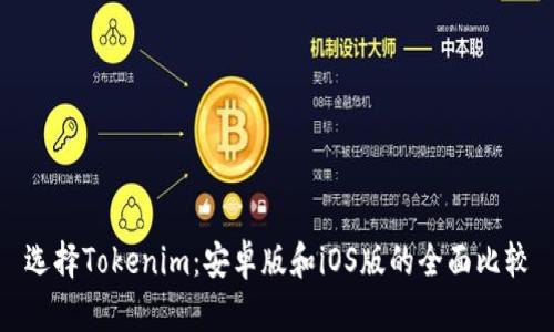 选择Tokenim：安卓版和iOS版的全面比较