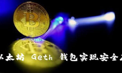 如何使用以太坊 Geth 钱包实现安全存储与交易