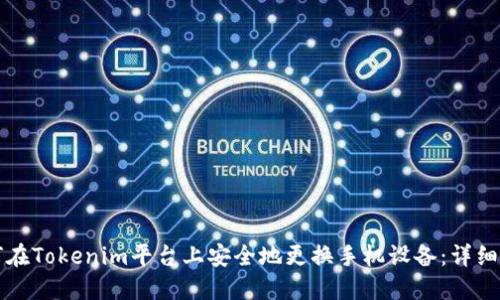 如何在Tokenim平台上安全地更换手机设备：详细指南