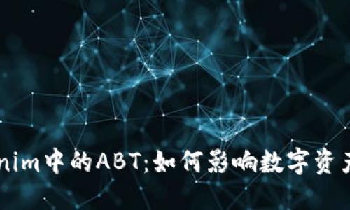 深入探讨Tokenim中的ABT：如何影响数字资产的价值与交易