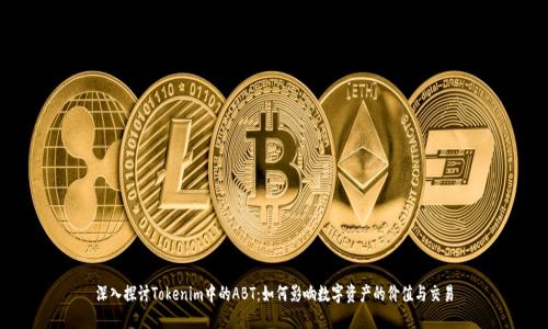 深入探讨Tokenim中的ABT：如何影响数字资产的价值与交易